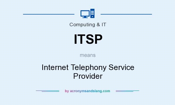 What does ITSP mean? It stands for Internet Telephony Service Provider