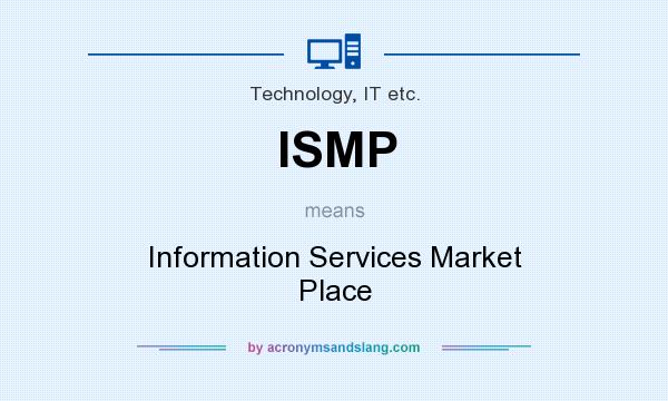 What does ISMP mean? It stands for Information Services Market Place