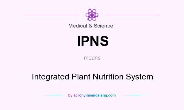 What does IPNS mean? It stands for Integrated Plant Nutrition System