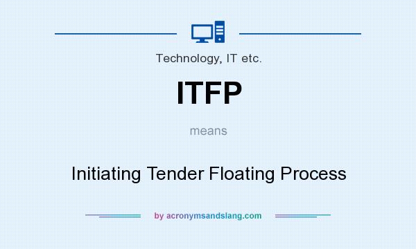 What does ITFP mean? It stands for Initiating Tender Floating Process