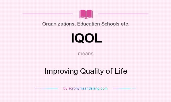 What does IQOL mean? It stands for Improving Quality of Life