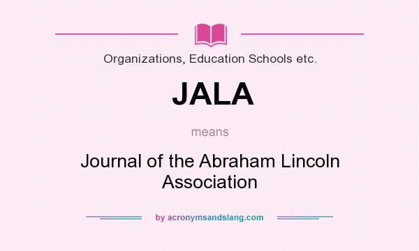 What does JALA mean? It stands for Journal of the Abraham Lincoln Association
