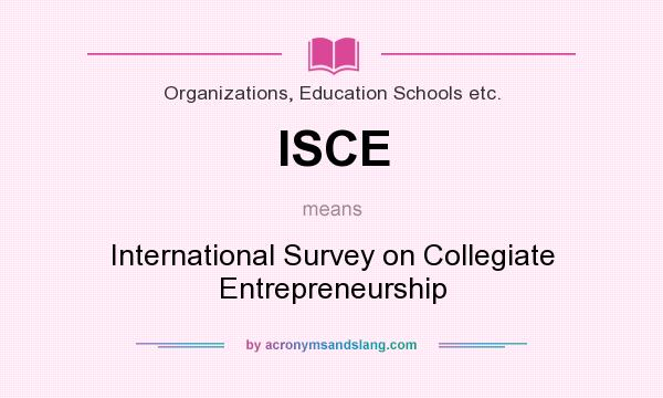 What does ISCE mean? It stands for International Survey on Collegiate Entrepreneurship