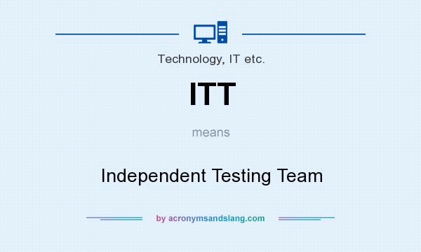What does ITT mean? It stands for Independent Testing Team