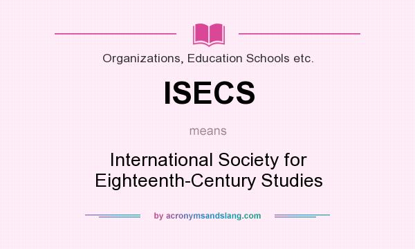 What does ISECS mean? It stands for International Society for Eighteenth-Century Studies