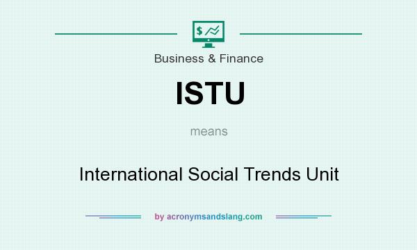 What does ISTU mean? It stands for International Social Trends Unit