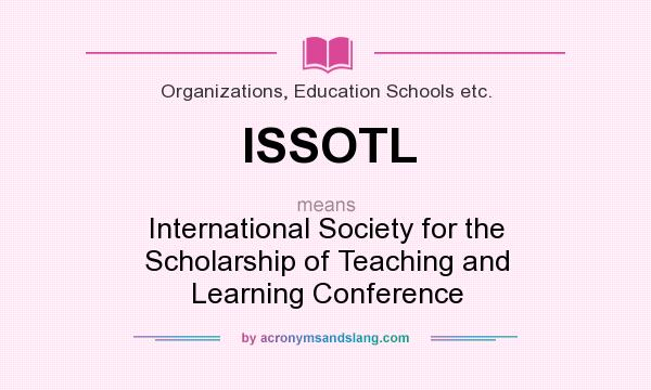 What does ISSOTL mean? It stands for International Society for the Scholarship of Teaching and Learning Conference