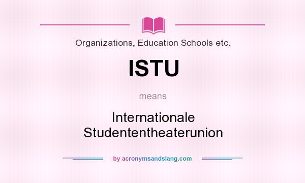 What does ISTU mean? It stands for Internationale Studententheaterunion