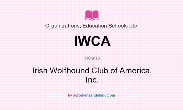 What does IWCA mean? It stands for Irish Wolfhound Club of America, Inc.