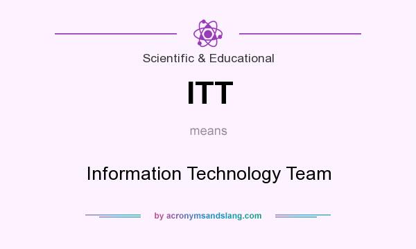 What does ITT mean? It stands for Information Technology Team