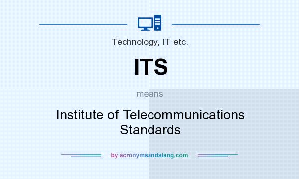 What does ITS mean? It stands for Institute of Telecommunications Standards