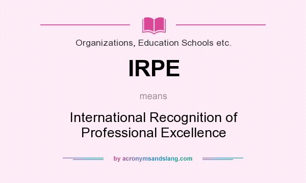 What does IRPE mean? It stands for International Recognition of Professional Excellence