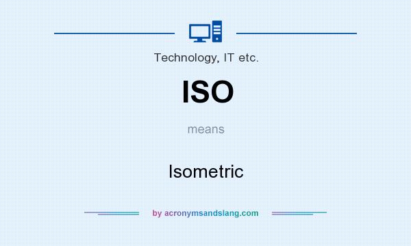 What does ISO mean? It stands for Isometric