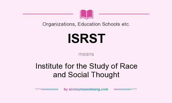 What does ISRST mean? It stands for Institute for the Study of Race and Social Thought
