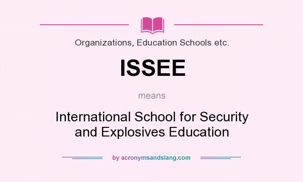 What does ISSEE mean? It stands for International School for Security and Explosives Education