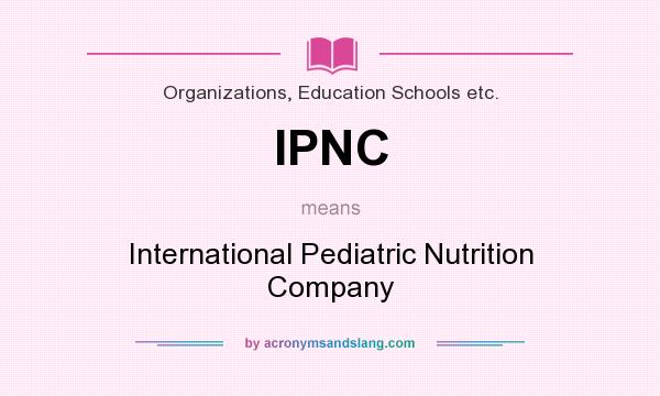 What does IPNC mean? It stands for International Pediatric Nutrition Company