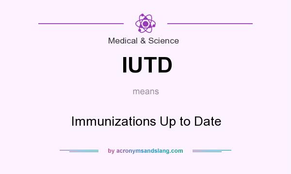 What does IUTD mean? It stands for Immunizations Up to Date