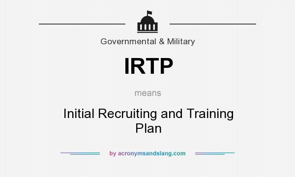What does IRTP mean? It stands for Initial Recruiting and Training Plan