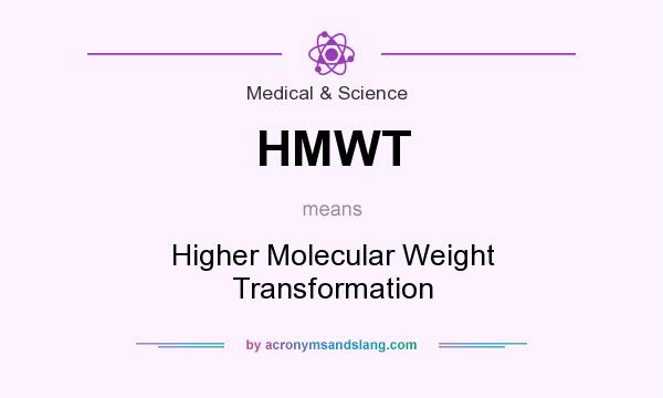 What does HMWT mean? It stands for Higher Molecular Weight Transformation