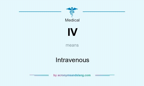 What does IV mean? It stands for Intravenous