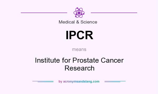 What does IPCR mean? It stands for Institute for Prostate Cancer Research