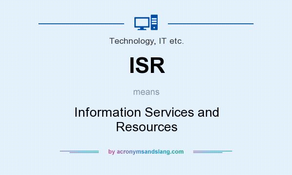 What does ISR mean? It stands for Information Services and Resources