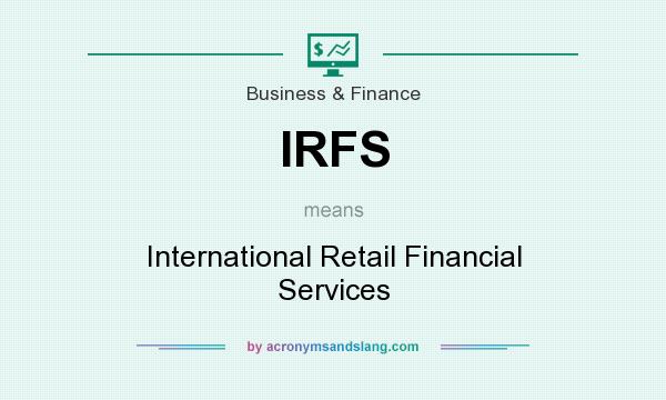 What does IRFS mean? It stands for International Retail Financial Services
