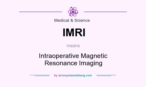 What does IMRI mean? It stands for Intraoperative Magnetic Resonance Imaging