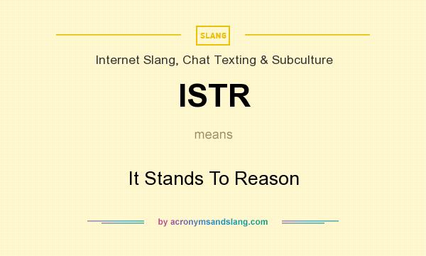 What does ISTR mean? It stands for It Stands To Reason