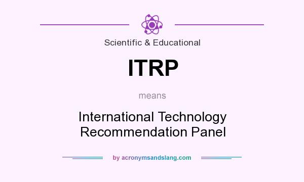 What does ITRP mean? It stands for International Technology Recommendation Panel