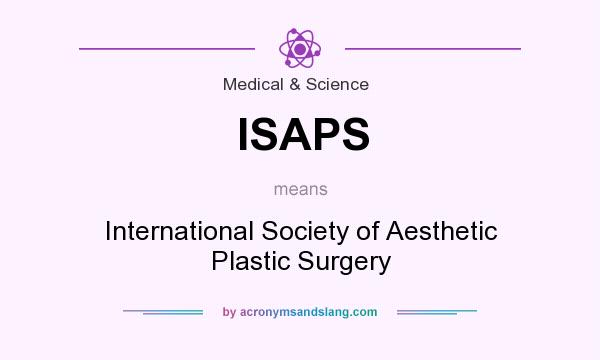 What does ISAPS mean? It stands for International Society of Aesthetic Plastic Surgery