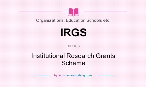 What does IRGS mean? It stands for Institutional Research Grants Scheme