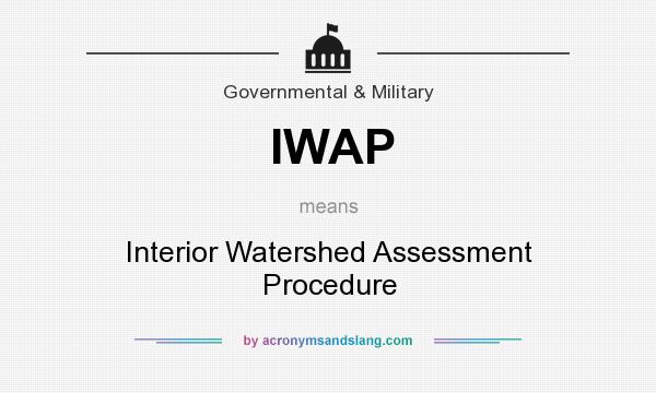 What does IWAP mean? It stands for Interior Watershed Assessment Procedure