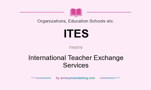 What does ITES mean? It stands for International Teacher Exchange Services