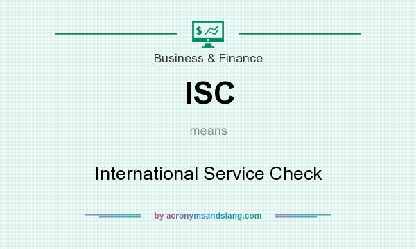 What does ISC mean? It stands for International Service Check