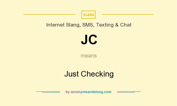 What does JC mean? It stands for Just Checking
