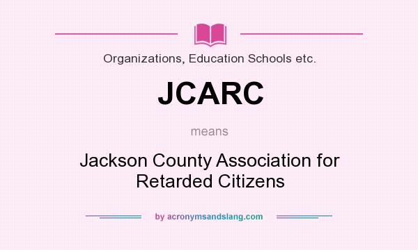 What does JCARC mean? It stands for Jackson County Association for Retarded Citizens