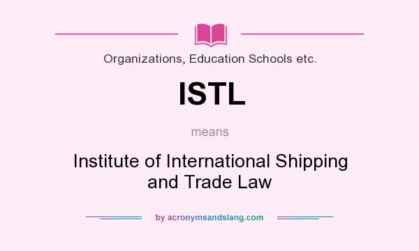 What does ISTL mean? It stands for Institute of International Shipping and Trade Law