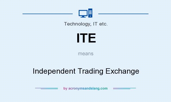 What does ITE mean? It stands for Independent Trading Exchange