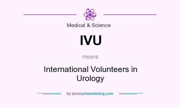 What does IVU mean? It stands for International Volunteers in Urology