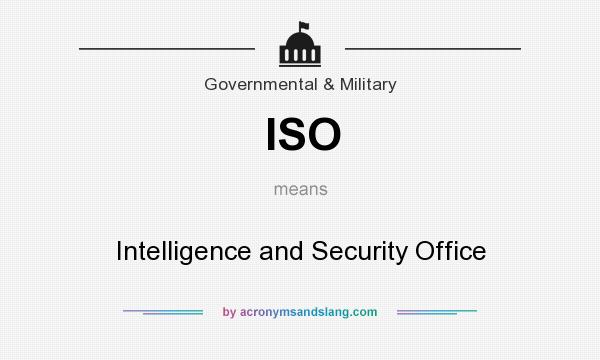 What does ISO mean? It stands for Intelligence and Security Office