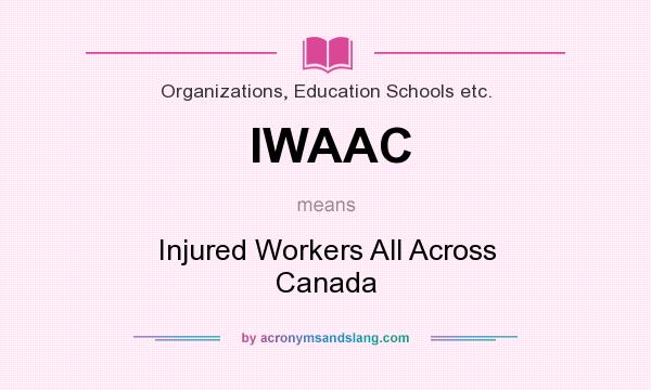 What does IWAAC mean? It stands for Injured Workers All Across Canada