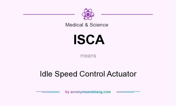 What does ISCA mean? It stands for Idle Speed Control Actuator
