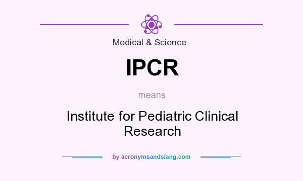 What does IPCR mean? It stands for Institute for Pediatric Clinical Research