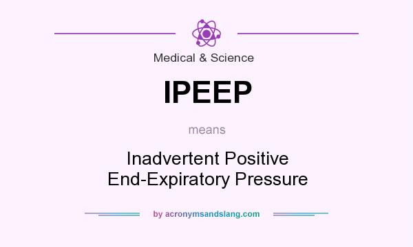 What does IPEEP mean? It stands for Inadvertent Positive End-Expiratory Pressure