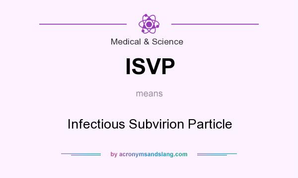 What does ISVP mean? It stands for Infectious Subvirion Particle
