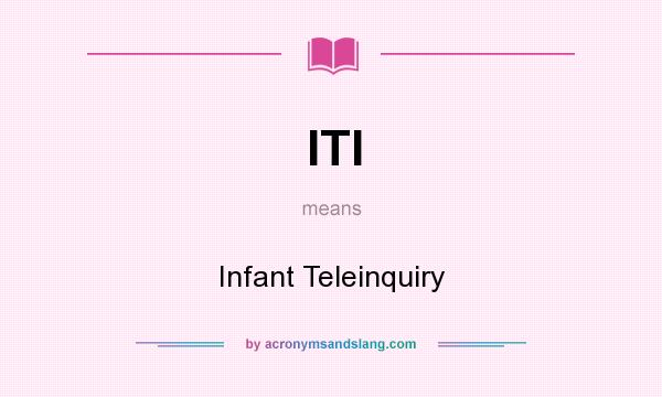 What does ITI mean? It stands for Infant Teleinquiry