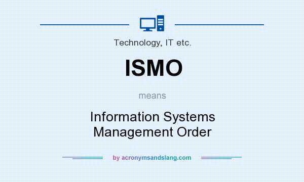 What does ISMO mean? It stands for Information Systems Management Order