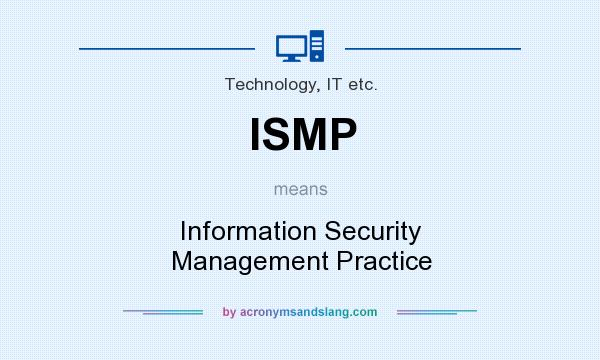 What does ISMP mean? It stands for Information Security Management Practice