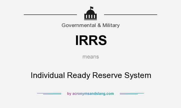 What does IRRS mean? It stands for Individual Ready Reserve System
